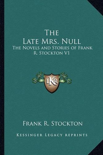 The Late Mrs. Null: The Novels and Stories of Frank R. Stockton V1