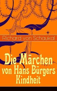 Cover image for Die M rchen von Hans B rgers Kindheit: ber 100 Kunstm rchen in einem Buch: Ritter Ork, Von wilden Tieren und Menschen, Ursula, Der Glaskasten, Christkindlmarkt, Der Stadth gel, Der Liebling, Der Tatzelwurm...