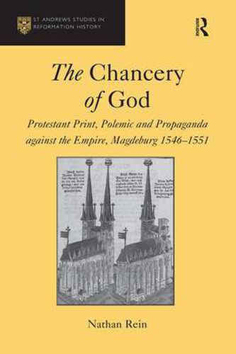 Cover image for The Chancery of God: Protestant Print, Polemic and Propaganda against the Empire, Magdeburg 1546-1551