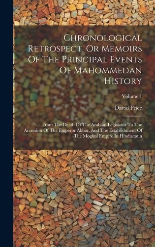 Cover image for Chronological Retrospect, Or Memoirs Of The Principal Events Of Mahommedan History