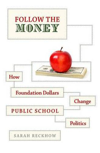 Cover image for Follow the Money: How Foundation Dollars Change Public School Politics