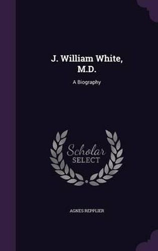 J. William White, M.D.: A Biography