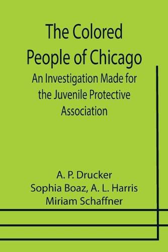 Cover image for The Colored People of Chicago; An Investigation Made for the Juvenile Protective Association