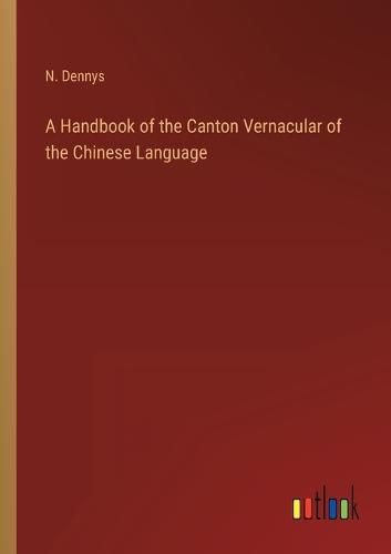 Cover image for A Handbook of the Canton Vernacular of the Chinese Language