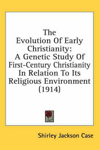 The Evolution of Early Christianity: A Genetic Study of First-Century Christianity in Relation to Its Religious Environment (1914)