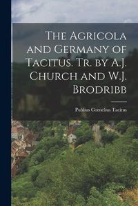 Cover image for The Agricola and Germany of Tacitus. Tr. by A.J. Church and W.J. Brodribb