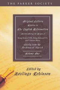 Cover image for Original Letters Relative to the English Reformation, 2 Volumes: Written During the Reigns of King Henry VIII., King Edward VI., and Queen Mary: Chiefly from the Archives of Zurich