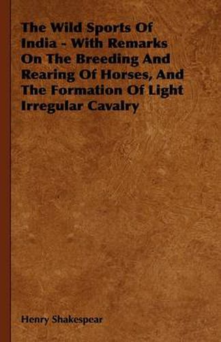 Cover image for The Wild Sports Of India - With Remarks On The Breeding And Rearing Of Horses, And The Formation Of Light Irregular Cavalry