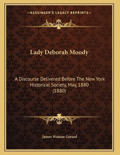 Cover image for Lady Deborah Moody: A Discourse Delivered Before the New York Historical Society, May, 1880 (1880)