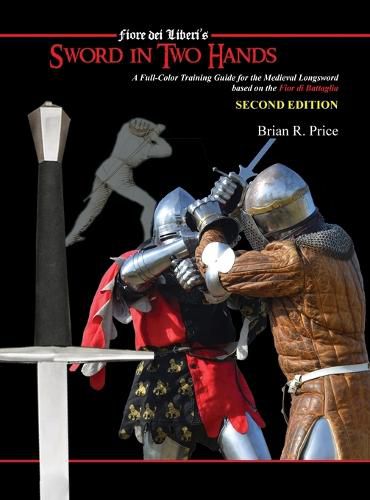 Cover image for Sword in Two Hands: A Full-Color Modern Training Guide based on the Fior di Battaglia of Fiori dei Liberi