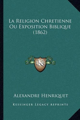 Cover image for La Religion Chretienne Ou Exposition Biblique (1862)