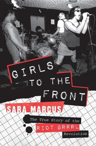 Cover image for Girls to the Front: The True Story of the Riot Grrrl Revolution