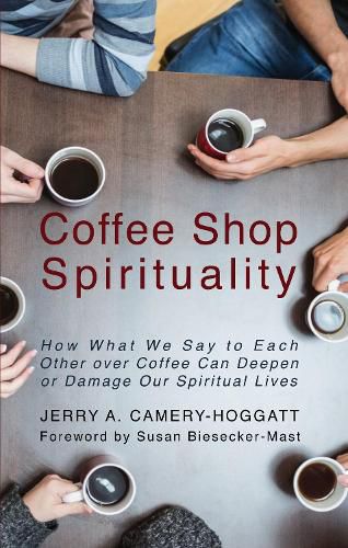 Cover image for Coffee Shop Spirituality: How What We Say to Each Other Over Coffee Can Deepen or Damage Our Spiritual Lives