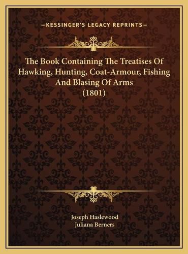 The Book Containing the Treatises of Hawking, Hunting, Coat-Armour, Fishing and Blasing of Arms (1801)