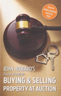 Cover image for John Howard's Inside Guide to Buying and Selling Property at Auction