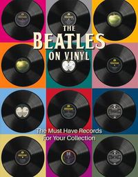 Cover image for The Beatles on Vinyl: The Must Have Records for Your Collection