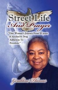 Cover image for Street Life and Prayer: One Woman's Journey From 25 Years of Alcohol and Drugs Addiction to Freedom