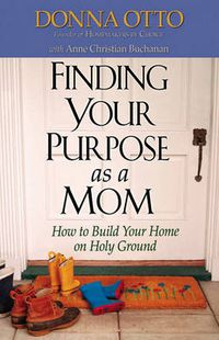 Cover image for Finding Your Purpose as a Mom: How to Build Your Home on Holy Ground