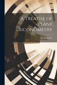 Cover image for A Treatise of Plane Trigonometry