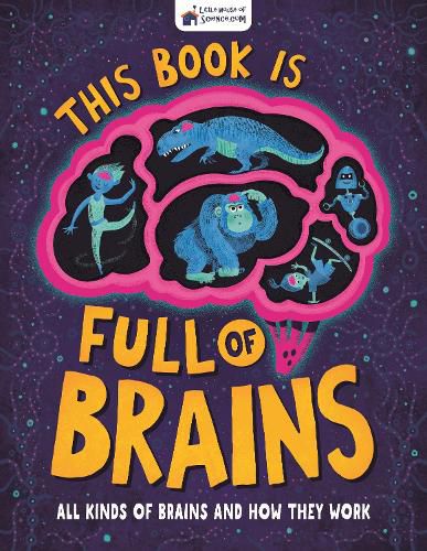 This Book is Full of Brains: All Kinds of Brains and How They Work