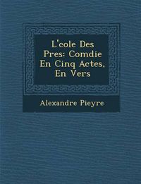 Cover image for L' Cole Des P Res: Com Die En Cinq Actes, En Vers