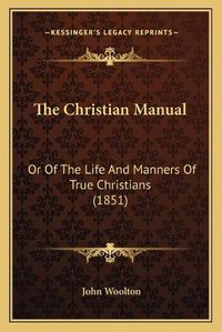 Cover image for The Christian Manual: Or of the Life and Manners of True Christians (1851)