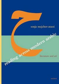 Cover image for Reading Across Modern Arabic Literature and Art: Three Case Studies: Jabra Ibrahim Jabra, Abd Al-Rahman Munif, Etel Adnan