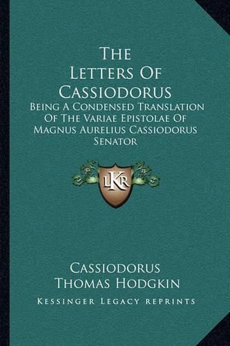 Cover image for The Letters of Cassiodorus: Being a Condensed Translation of the Variae Epistolae of Magnus Aurelius Cassiodorus Senator