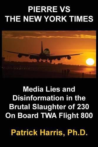 Pierre VS The New York Times: Media Lies and Disinformation in the Brutal Slaughter of 230 On Board TWA Flight 800