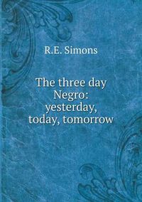 Cover image for The three day Negro: yesterday, today, tomorrow