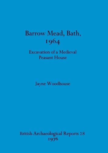 Cover image for Barrow Mead, Bath, 1964: Excavation of a medieval peasant house