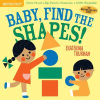 Cover image for Indestructibles: Baby, Find the Shapes!: Chew Proof * Rip Proof * Nontoxic * 100% Washable (Book for Babies, Newborn Books, Safe to Chew)