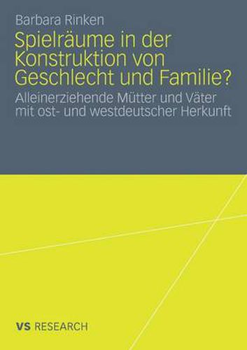 Cover image for Spielraume in Der Konstruktion Von Geschlecht Und Familie?: Alleinerziehende Mutter Und Vater Mit Ost- Und Westdeutscher Herkunft