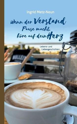 Cover image for Wenn der Verstand Pause macht, hoere auf dein Herz: Lebens- und Liebesgeschichten