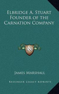 Cover image for Elbridge A. Stuart Founder of the Carnation Company