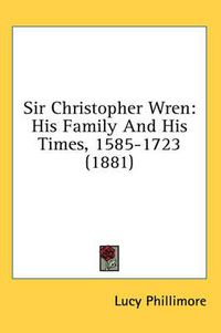 Cover image for Sir Christopher Wren: His Family and His Times, 1585-1723 (1881)