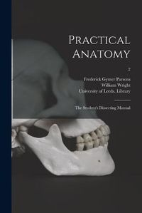 Cover image for Practical Anatomy: the Student's Dissecting Manual; 2