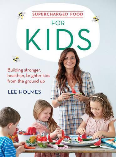 Supercharged Food for Kids: Building stronger, healthier, brighter kids from the ground up