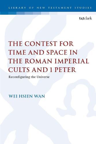 Cover image for The Contest for Time and Space in the Roman Imperial Cults and 1 Peter: Reconfiguring the Universe