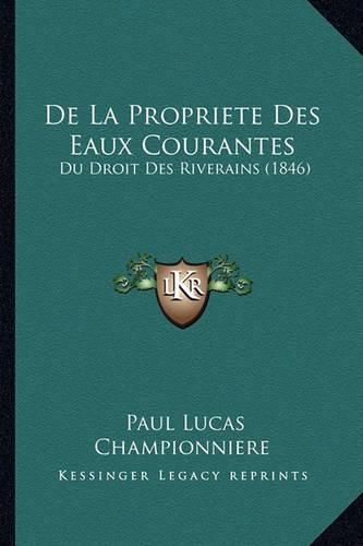 de La Propriete Des Eaux Courantes: Du Droit Des Riverains (1846)