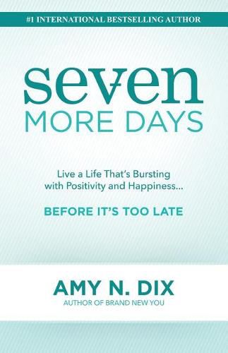 Cover image for Seven More Days: Live a Life That's Bursting with Positivity and Happiness ... Before It's Too Late