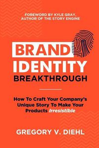 Cover image for Brand Identity Breakthrough: How to Craft Your Company's Unique Story to Make Your Products Irresistible