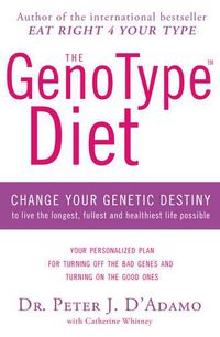 Cover image for The GenoType Diet: Change Your Genetic Destiny to Live the Longest, Fullest and Healthiest Life Possible