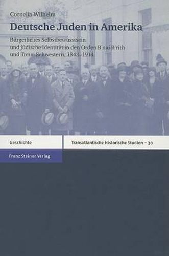 Cover image for Deutsche Juden In Amerika: Burgerliches Selbstbewusstsein Und Judische Identitat In Den Orden B'Nai B'Rith Und Treue Schwestern, 1843-1914
