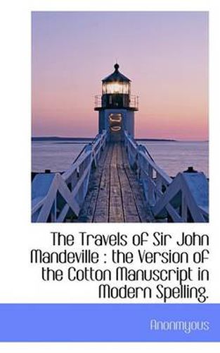 Cover image for The Travels of Sir John Mandeville: the Version of the Cotton Manuscript in Modern Spelling.