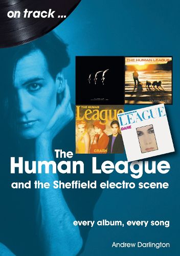 The Human League and the Sheffield Electro Scene On Track: Every Album, Every Song