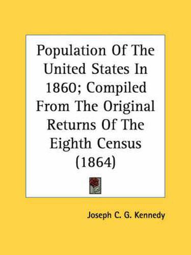 Cover image for Population of the United States in 1860; Compiled from the Original Returns of the Eighth Census (1864)