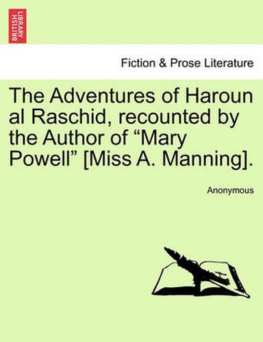 The Adventures of Haroun Al Raschid, Recounted by the Author of Mary Powell [miss A. Manning].