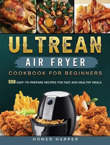 Cover image for Ultrean Air Fryer Cookbook for Beginners: 550 Easy-to-Prepare Recipes for Fast and Healthy Meals