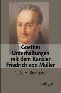 Cover image for Goethes Unterhaltungen Mit Dem Kanzler Friedrich Von Muller